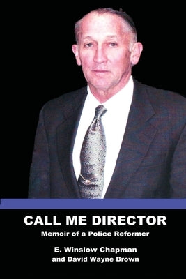 Call Me Director: Memoir of a Police Reformer by Chapman, E. Winslow