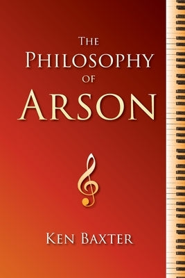 The Philosophy of Arson by Baxter, Ken