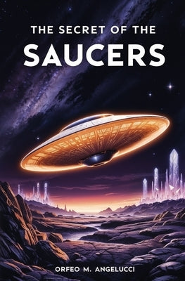 The Secret of the Saucers: How UFOs Work by Angelucci, Orfeo M.