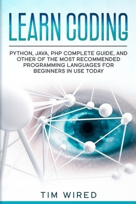 Learn Coding: Python, Java, PHP Complete Guide, and Other of the Most Recommended Programming Languages for Beginners in use Today by Wired, Tim