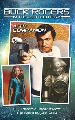Buck Rogers in the 25th Century: A TV Companion (hardback) by Jankiewicz, Patrick