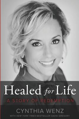 Healed for Life: A Story of Redemption by Wenz, Cynthia