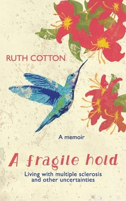 A fragile hold: Living with multiple sclerosis and other uncertainties by Cotton, Ruth Maree