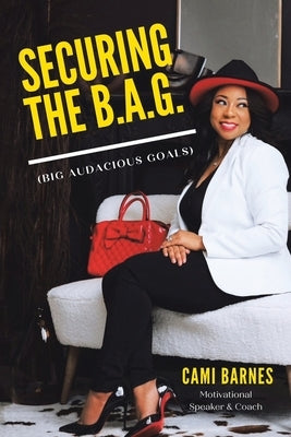 Securing the B.A.G.: (Big Audacious Goals) by Barnes, Cami