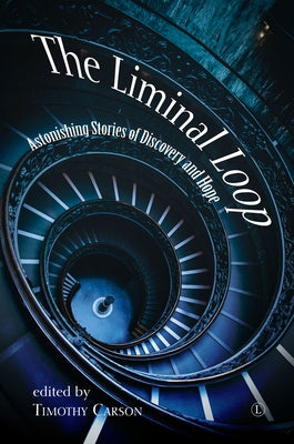 The Liminal Loop: Astonishing Stories of Discovery and Hope by Carson, Timothy L.