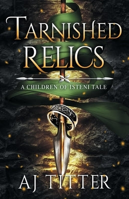 Tarnished Relics: A Children of Isteni Tale by Titter, Aj