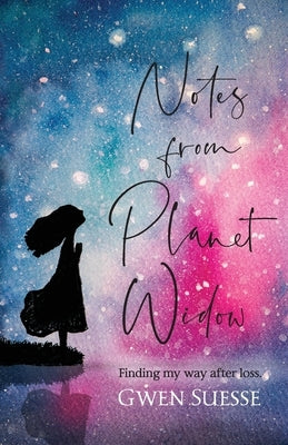 Notes from Planet Widow: Finding My Way After Loss by Suesse, Gwen