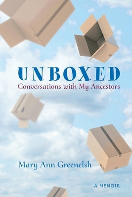 Unboxed: Conversations with My Ancestors by Greenelsh, Mary Ann