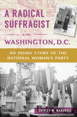 A Radical Suffragist in Washington, D.C.: An Inside Story of the National Woman's Party by Marshall, Shirley