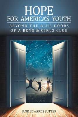 Hope for America's Youth: Beyond the Blue Doors of a Boys & Girls Club by Sutter, Jane Edwards