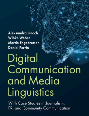 Digital Communication and Media Linguistics: With Case Studies in Journalism, Pr, and Community Communication by Gnach, Aleksandra