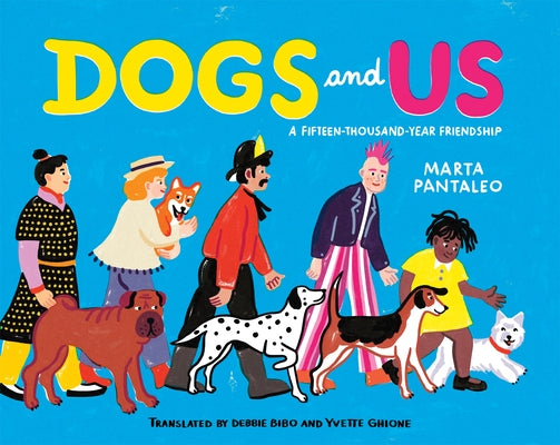 Dogs and Us: A Fifteen-Thousand-Year Friendship by Pantaleo, Marta