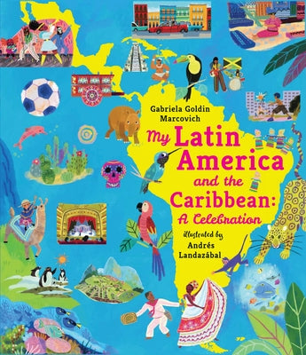 My Latin America and the Caribbean: A Celebration: (An Educational Nonfiction Picture Book about Cultures, Landscapes, and Biodiversity for Kids Ages by Goldin Marcovich, Gabriela