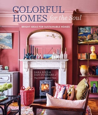 Colorful Homes for the Soul: Bright Ideas for Sustainable Homes by Bird, Sara