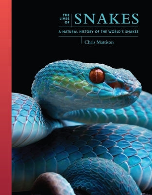 The Lives of Snakes: A Natural History of the World's Snakes by Mattison, Chris