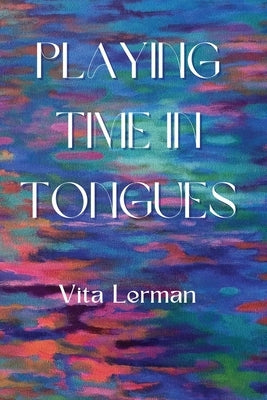 Playing Time in Tongues by Lerman, Vita