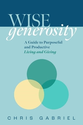 Wisegenerosity: A Guide for Purposeful and Practical Living and Giving by Gabriel, Christopher