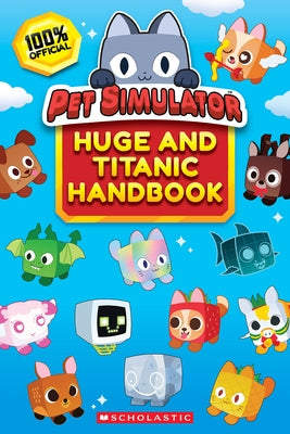 The Official Pet Simulator Huge and Titanic Handbook by Scholastic