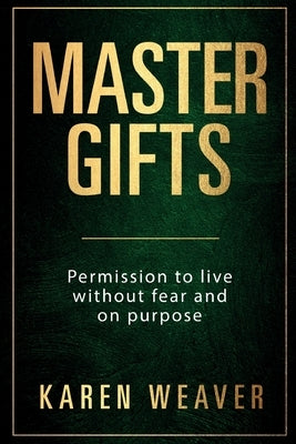 Master Gifts: Permission to live without fear and on purpose by Weaver, Karen