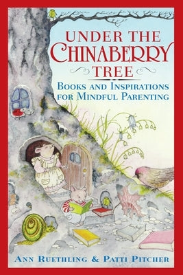 Under the Chinaberry Tree: Books and Inspirations for Mindful Parenting by Reuthling, Ann
