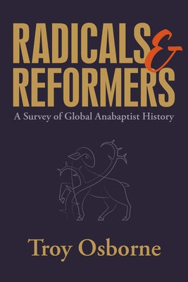Radicals and Reformers: A Survey of Global Anabaptist History by Osborne, Troy