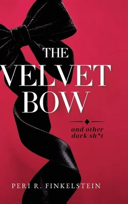 The Velvet Bow: (And Other Dark Sh*t) by Finkelstein, Peri R.