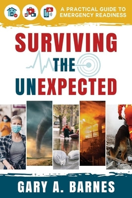 Surviving the Unexpected: A Practical Guide to Emergency Readiness by Barnes, Gary