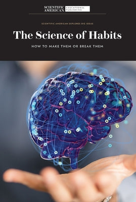 The Science of Habits: How to Make Them or Break Them by Scientific American Editors