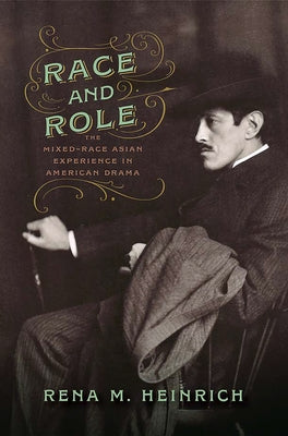 Race and Role: The Mixed-Race Asian Experience in American Drama by Heinrich, Rena M.