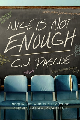 Nice Is Not Enough: Inequality and the Limits of Kindness at American High by Pascoe, C. J.