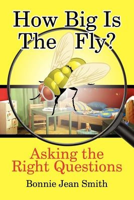 How Big is the Fly?: Asking the Right Questions by Smith, Bonnie Jean