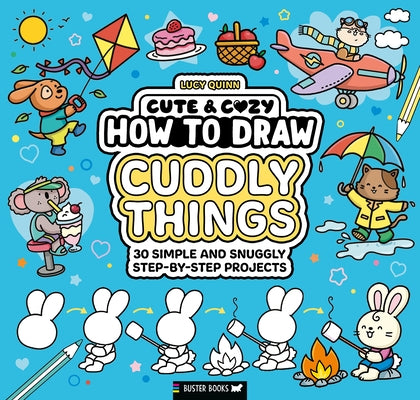 Cute & Cozy: How to Draw Cuddly Things: 30 Simple and Snuggly Step-By-Step Projects by Quinn, Lucy
