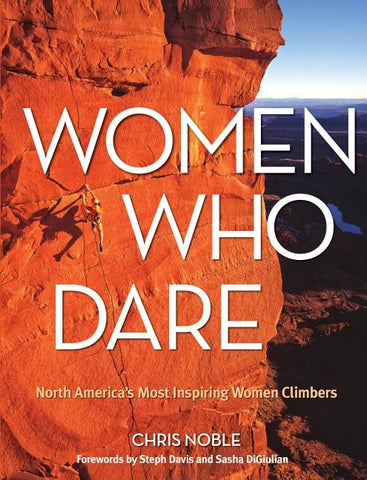 Women Who Dare: North America's Most Inspiring Women Climbers by Noble, Chris