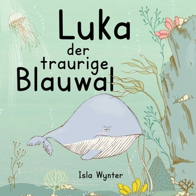 Luka - Der traurige Blauwal: Ein Vorlesebuch für Kinder über Depressionen by Wynter, Isla