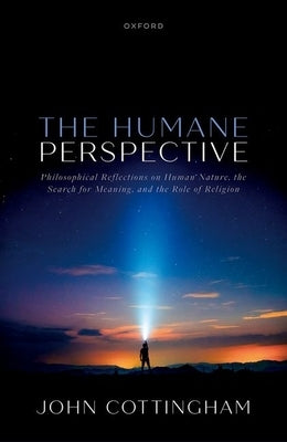 The Humane Perspective: Philosophical Reflections on Human Nature, the Search for Meaning, and the Role of Religion by Cottingham, John