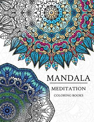 Mandala Meditation Coloring Book: Mandala Coloring Books for Relaxation, Meditation and Creativity by Meditation Coloring Books