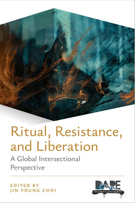 Ritual, Resistance, and Liberation: A Global Intersectional Perspective by Choi, Jin Young