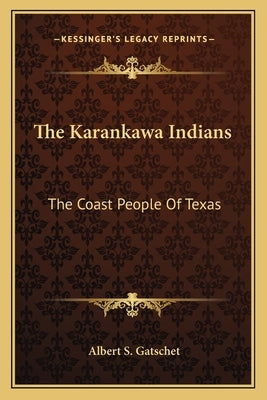 The Karankawa Indians: The Coast People Of Texas by Gatschet, Albert S.