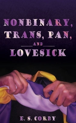 Nonbinary, Trans, Pan, and Lovesick by Corby, E. S.