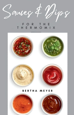 Sauces and Dips For The Thermomix by Meyer, Bertha
