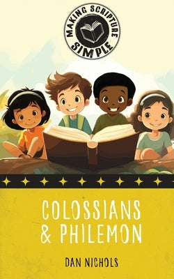 Making Scripture Simple: Colossians & Philemon by Nichols, Dan