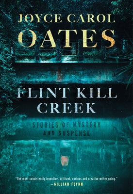 Flint Kill Creek: Stories of Mystery and Suspense by Oates, Joyce Carol