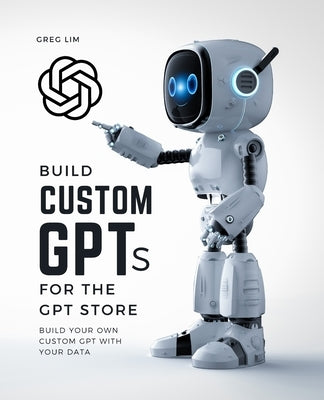 Build Custom GPTs for the GPT Store by Lim, Greg