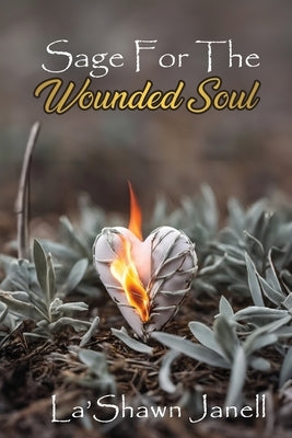 Sage For the Wounded Soul by Janell, La'shawn