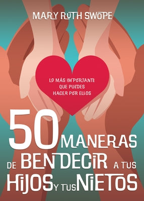 50 Maneras de Bendecir a Tus Hijos Y Tus Nietos: Lo Más Importante Que Puedes Hacer Por Ellos by Swope, Mary Ruth