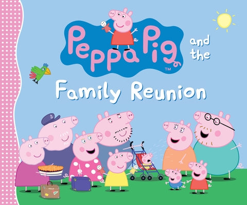 Peppa Pig and the Family Reunion: (A Celebration of Family, Traditions, and Together Time - Perfect for Toddlers, Preschoolers, and Kids Ages 2-5) by Candlewick Press