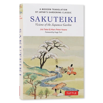 Sakuteiki: Visions of the Japanese Garden: A Modern Translation of Japan's Gardening Classic by Takei, Jiro