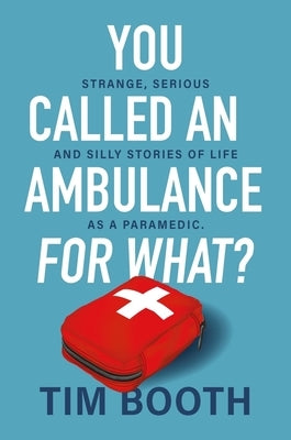 You Called an Ambulance for What? by Booth, Tim