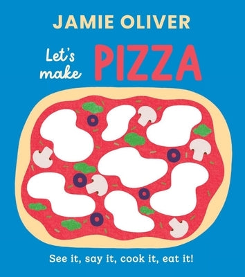 Let's Make Pizza: See It, Say It, Cook It, Eat It! by Oliver, Jamie