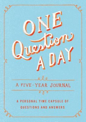One Question a Day: A Five-Year Journal: A Personal Time Capsule of Questions and Answers by Chase, Aimee